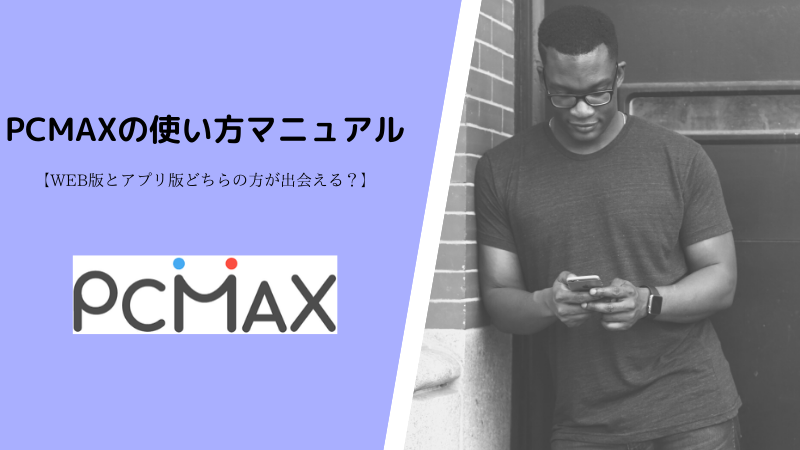 PCMAXの使い方マニュアル【WEB版とアプリ版どちらの方が出会える？】