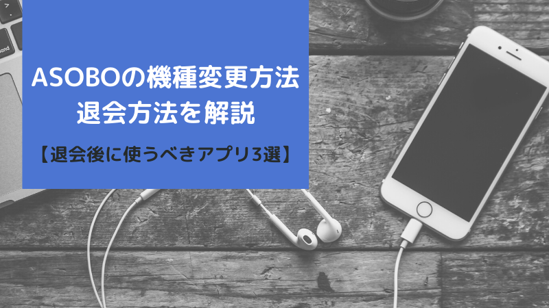 ASOBOの機種変更方法・退会方法を解説【退会後に使うべきアプリ3選】