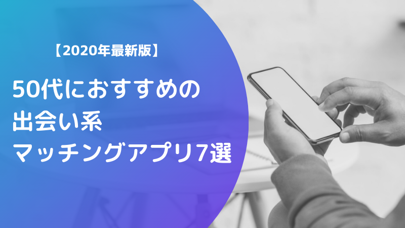 【2023年最新版】50代におすすめの出会い系・マッチングアプリ7選